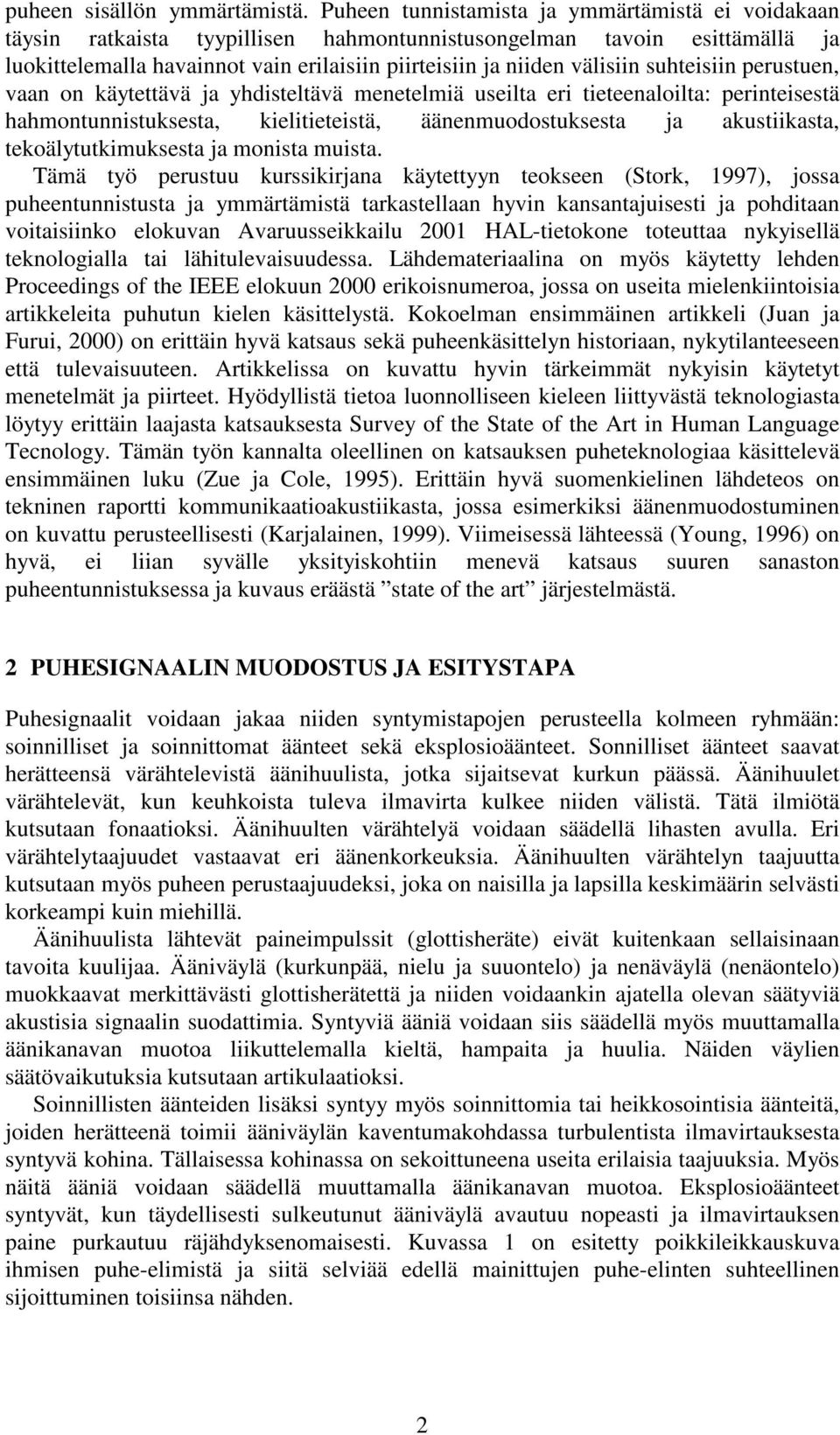 suhteisiin perustuen, vaan on käytettävä ja yhdisteltävä menetelmiä useilta eri tieteenaloilta: perinteisestä hahmontunnistuksesta, kielitieteistä, äänenmuodostuksesta ja akustiikasta,