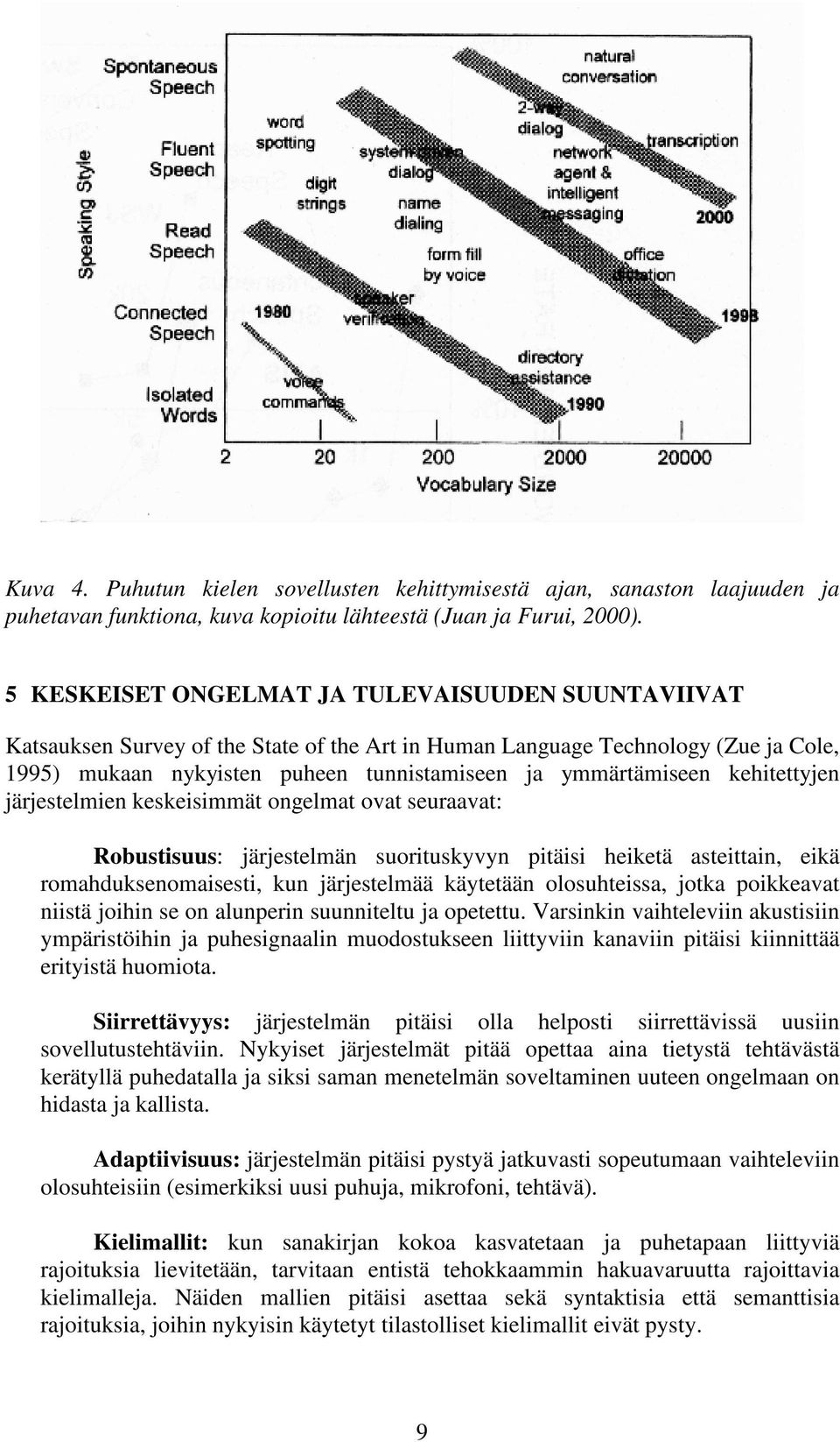 kehitettyjen järjestelmien keskeisimmät ongelmat ovat seuraavat: Robustisuus: järjestelmän suorituskyvyn pitäisi heiketä asteittain, eikä romahduksenomaisesti, kun järjestelmää käytetään