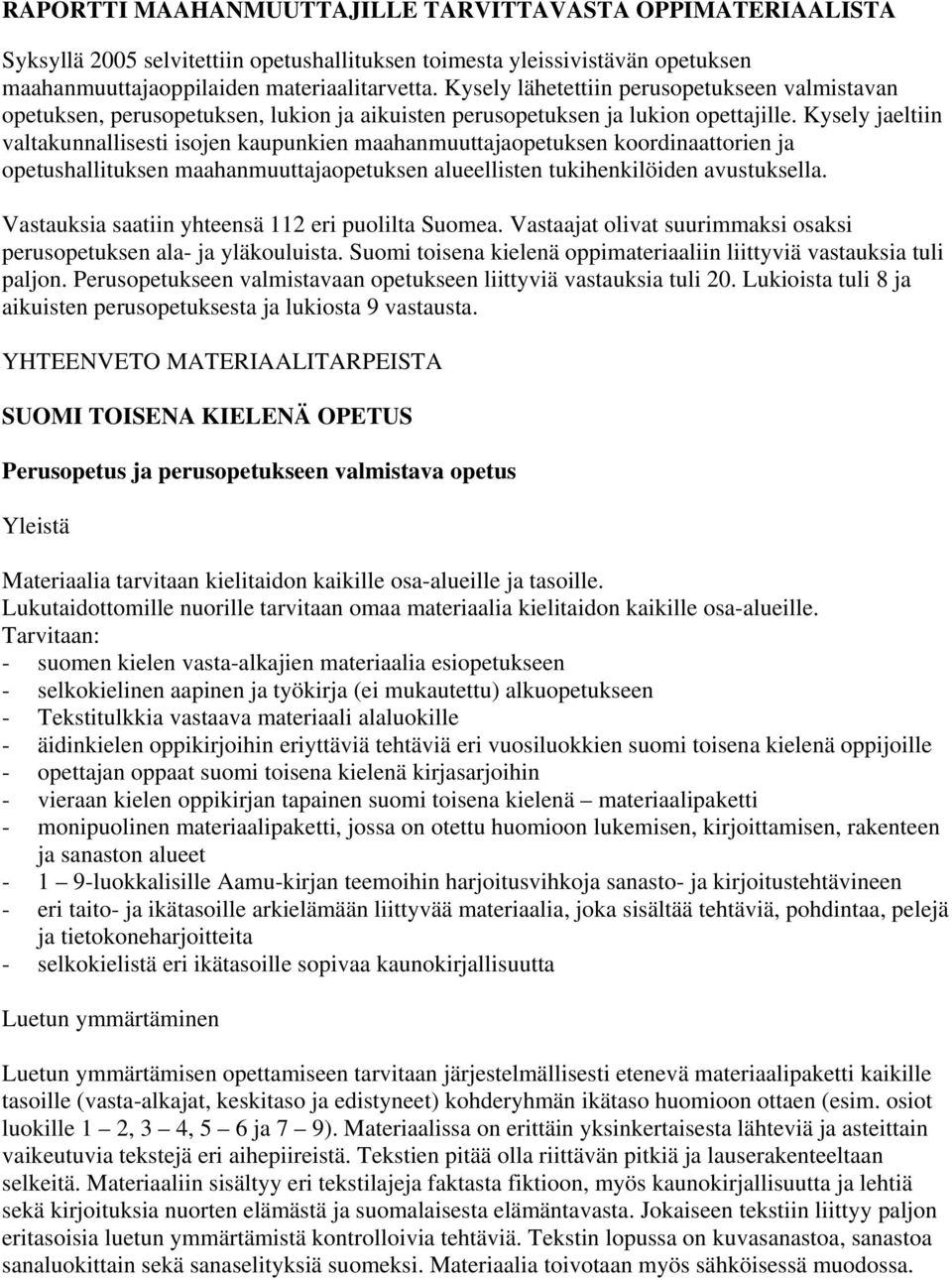 Kysely jaeltiin valtakunnallisesti isojen kaupunkien maahanmuuttajaopetuksen koordinaattorien ja opetushallituksen maahanmuuttajaopetuksen alueellisten tukihenkilöiden avustuksella.