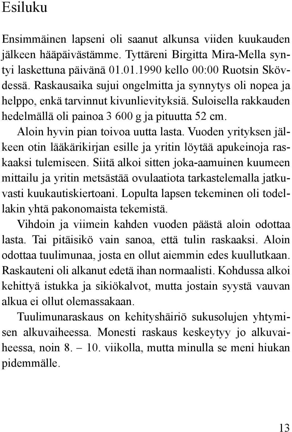 Aloin hyvin pian toivoa uutta lasta. Vuoden yrityksen jälkeen otin lääkärikirjan esille ja yritin löytää apukeinoja raskaaksi tulemiseen.