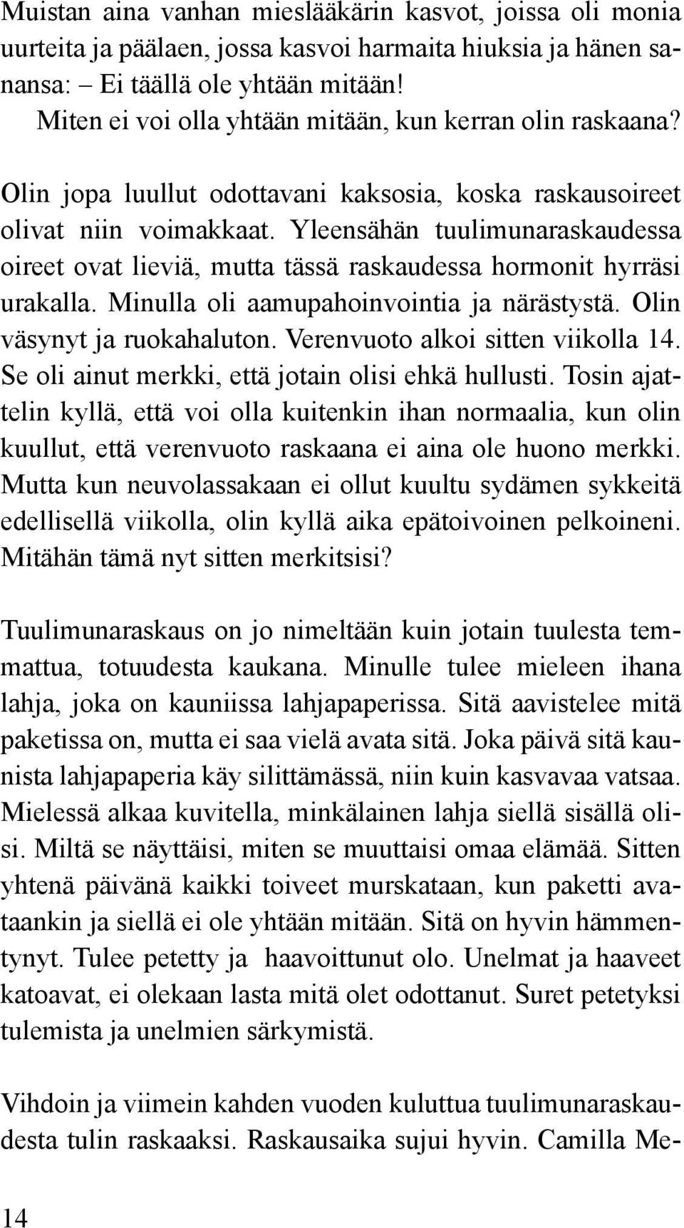 Yleensähän tuulimunaraskaudessa oireet ovat lieviä, mutta tässä raskaudessa hormonit hyrräsi urakalla. Minulla oli aamupahoinvointia ja närästystä. Olin väsynyt ja ruokahaluton.