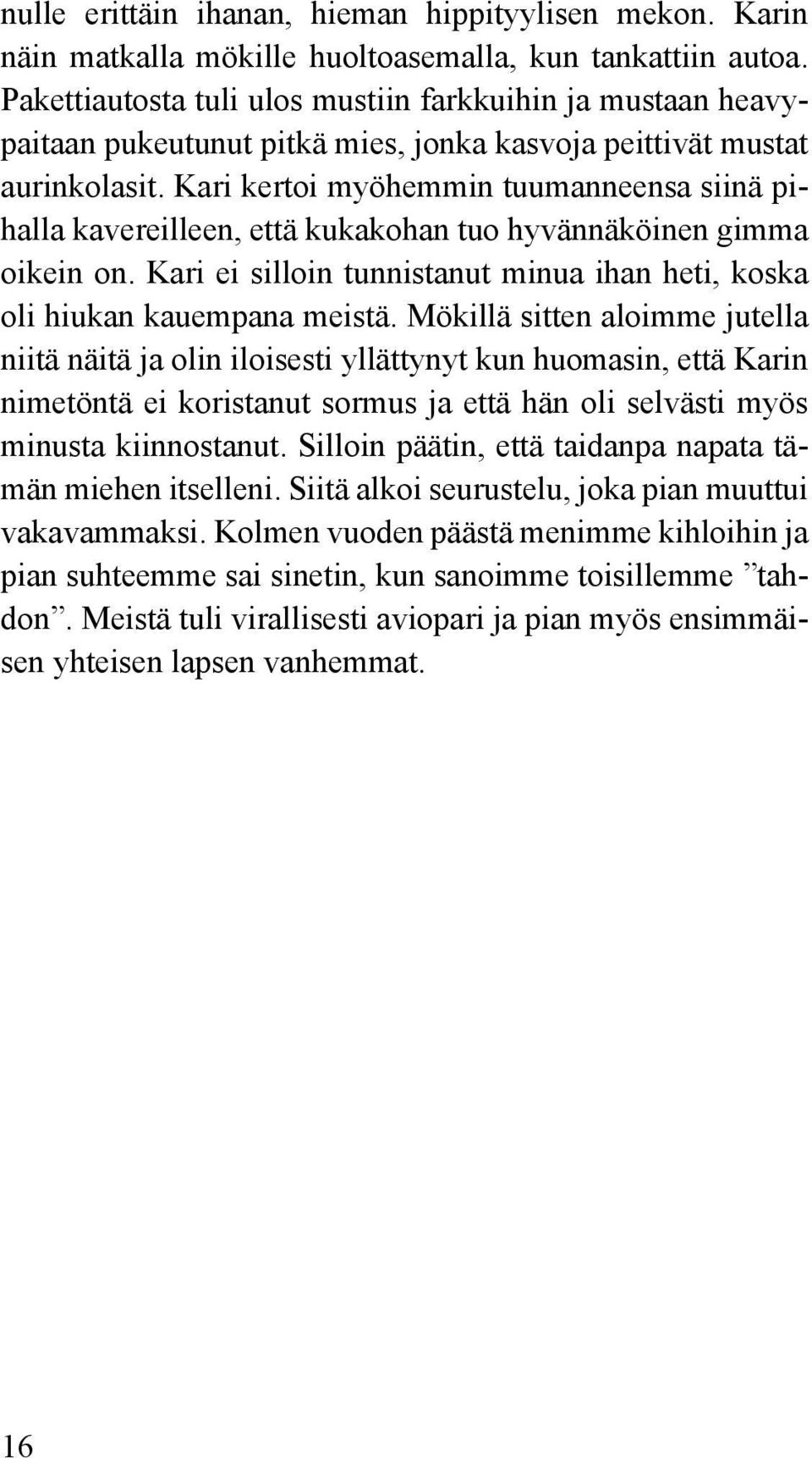 Kari kertoi myöhemmin tuumanneensa siinä pihalla kavereilleen, että kukakohan tuo hyvännäköinen gimma oikein on. Kari ei silloin tunnistanut minua ihan heti, koska oli hiukan kauempana meistä.