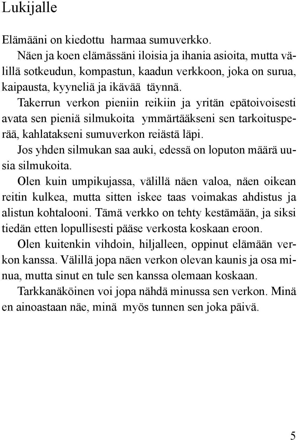 Takerrun verkon pieniin reikiin ja yritän epätoivoisesti avata sen pieniä silmukoita ymmärtääkseni sen tarkoitusperää, kahlatakseni sumuverkon reiästä läpi.