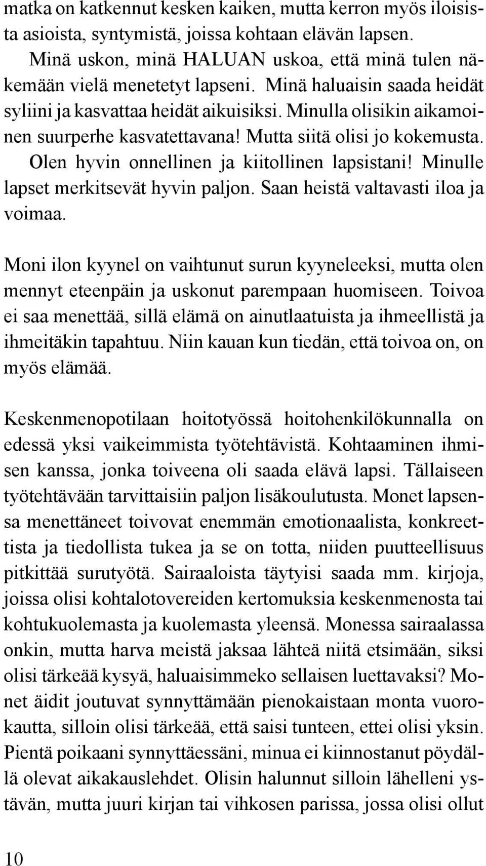 Olen hyvin onnellinen ja kiitollinen lapsistani! Minulle lapset merkitsevät hyvin paljon. Saan heistä valtavasti iloa ja voimaa.