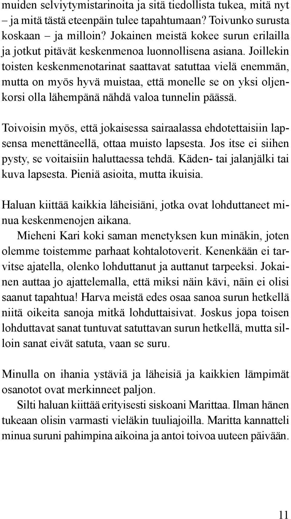 Joillekin toisten keskenmenotarinat saattavat satuttaa vielä enemmän, mutta on myös hyvä muistaa, että monelle se on yksi oljenkorsi olla lähempänä nähdä valoa tunnelin päässä.