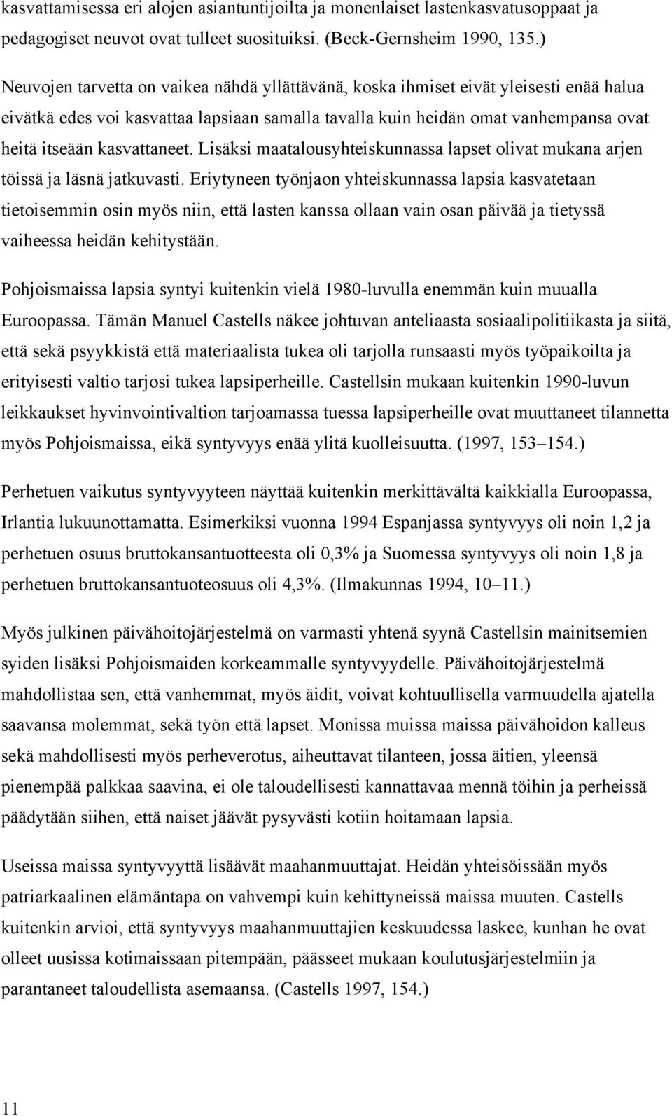 kasvattaneet. Lisäksi maatalousyhteiskunnassa lapset olivat mukana arjen töissä ja läsnä jatkuvasti.