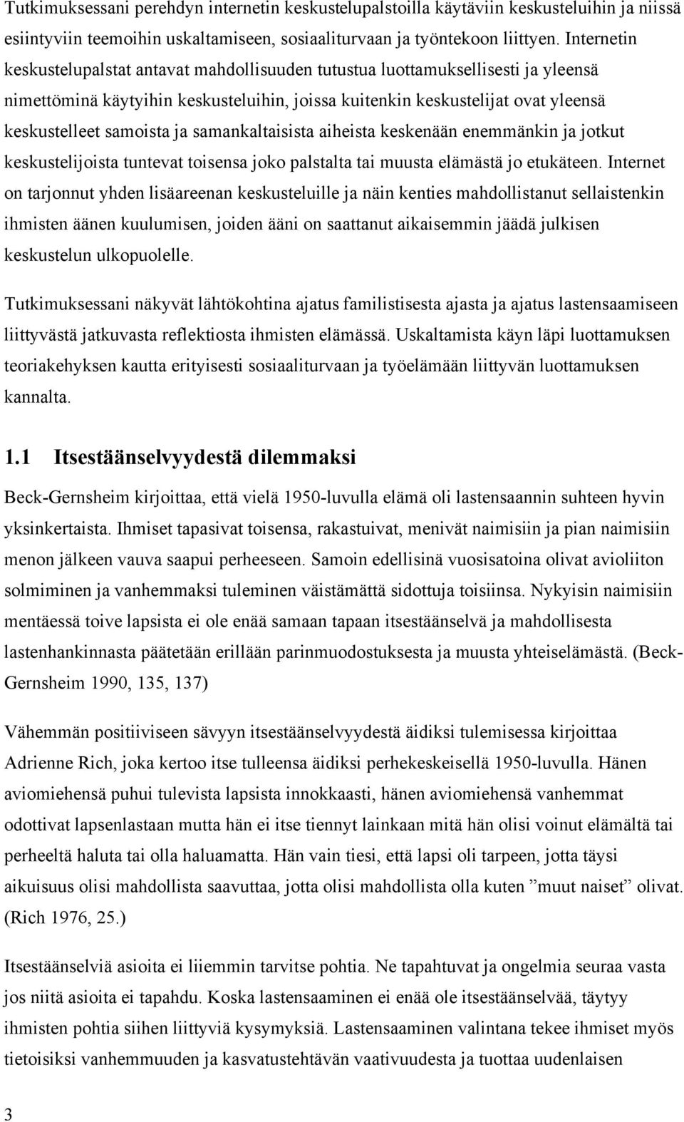 samankaltaisista aiheista keskenään enemmänkin ja jotkut keskustelijoista tuntevat toisensa joko palstalta tai muusta elämästä jo etukäteen.