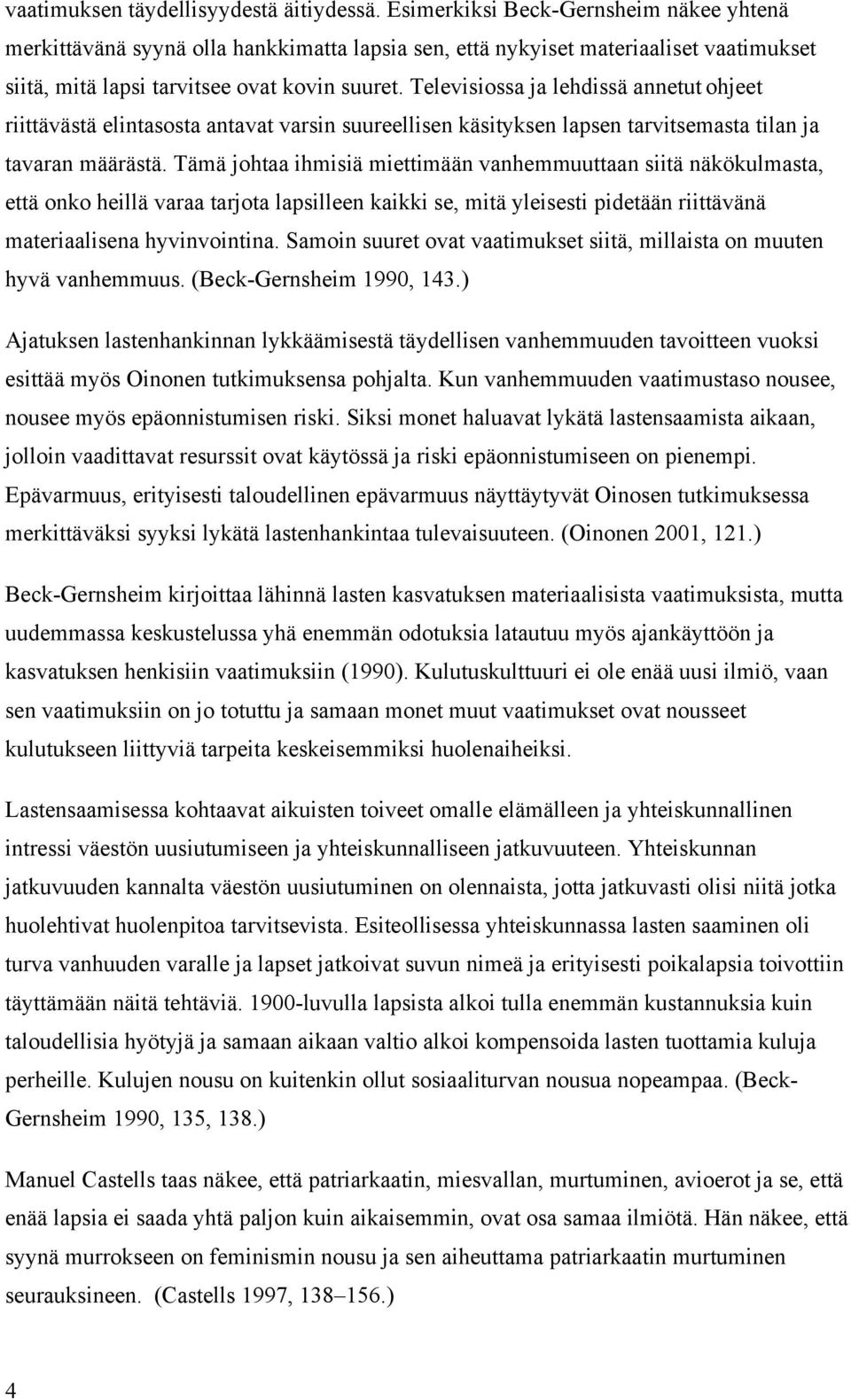 Televisiossa ja lehdissä annetut ohjeet riittävästä elintasosta antavat varsin suureellisen käsityksen lapsen tarvitsemasta tilan ja tavaran määrästä.