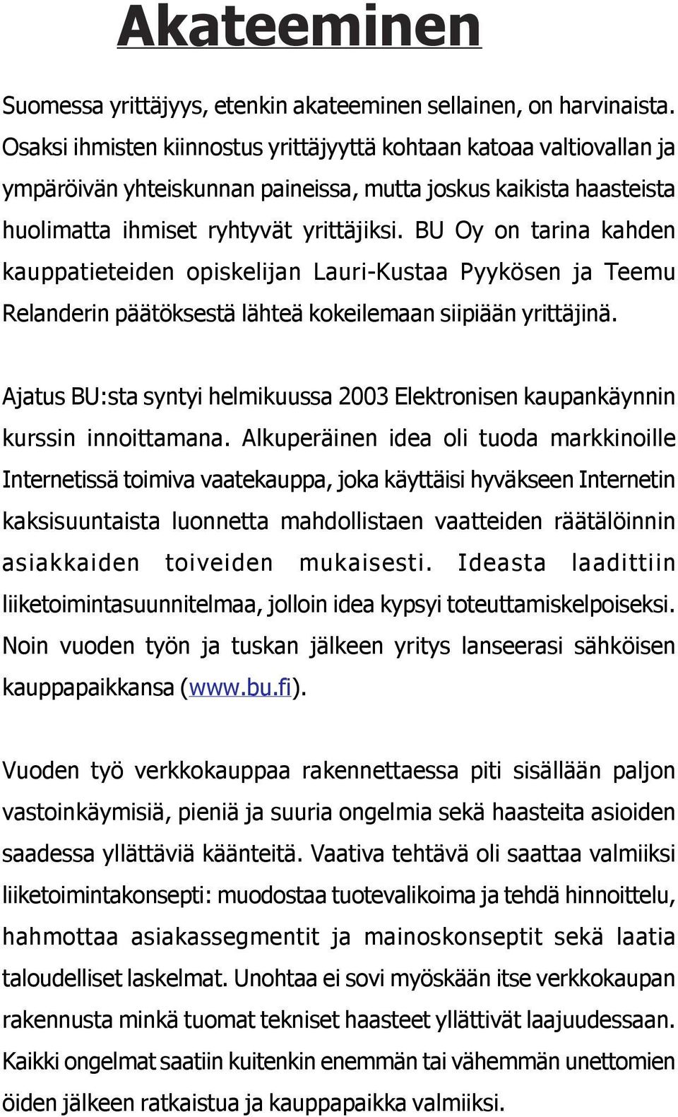 BU Oy on tarina kahden kauppatieteiden opiskelijan Lauri-Kustaa Pyykösen ja Teemu Relanderin päätöksestä lähteä kokeilemaan siipiään yrittäjinä.