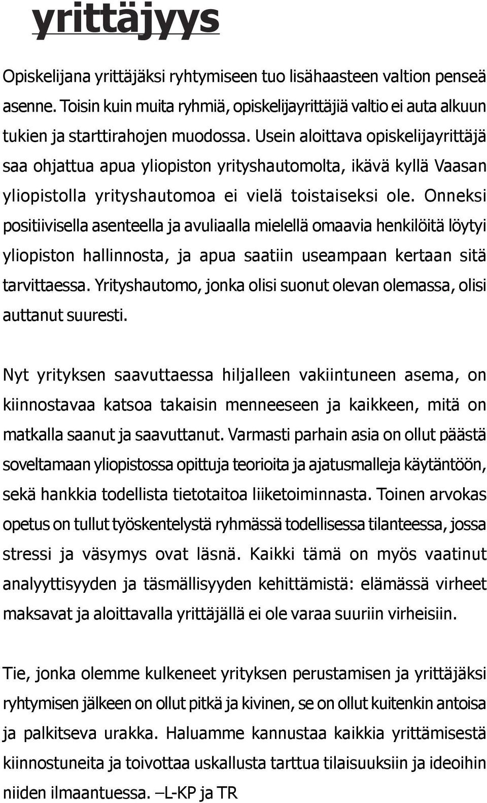 Onneksi positiivisella asenteella ja avuliaalla mielellä omaavia henkilöitä löytyi yliopiston hallinnosta, ja apua saatiin useampaan kertaan sitä tarvittaessa.