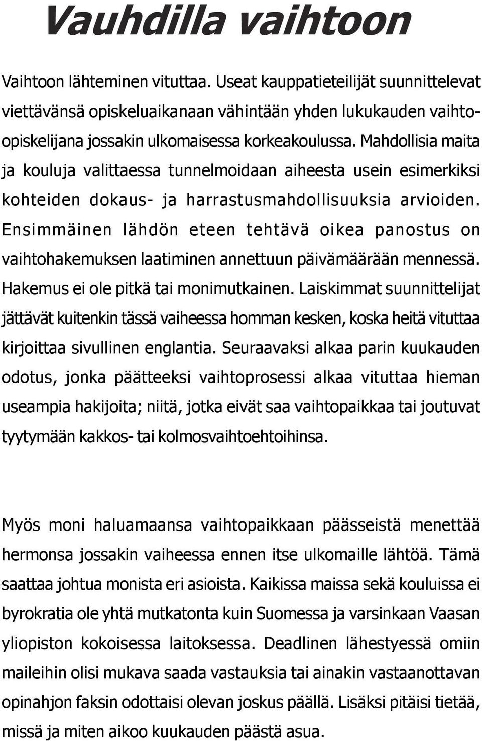 Ensimmäinen lähdön eteen tehtävä oikea panostus on vaihtohakemuksen laatiminen annettuun päivämäärään mennessä. Hakemus ei ole pitkä tai monimutkainen.