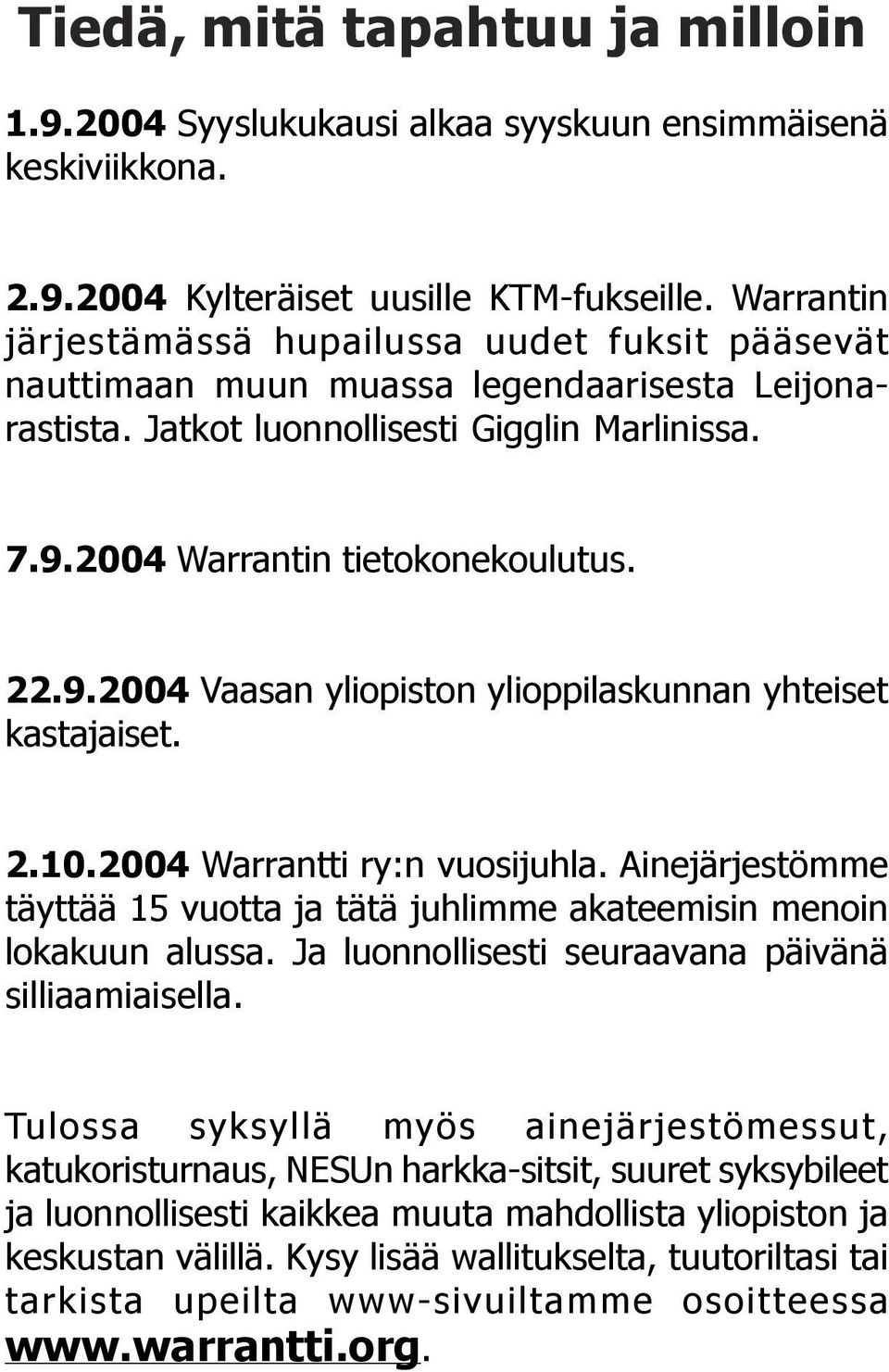 2004 Warrantin tietokonekoulutus. 22.9.2004 Vaasan yliopiston ylioppilaskunnan yhteiset kastajaiset. 2.10.2004 Warrantti ry:n vuosijuhla.