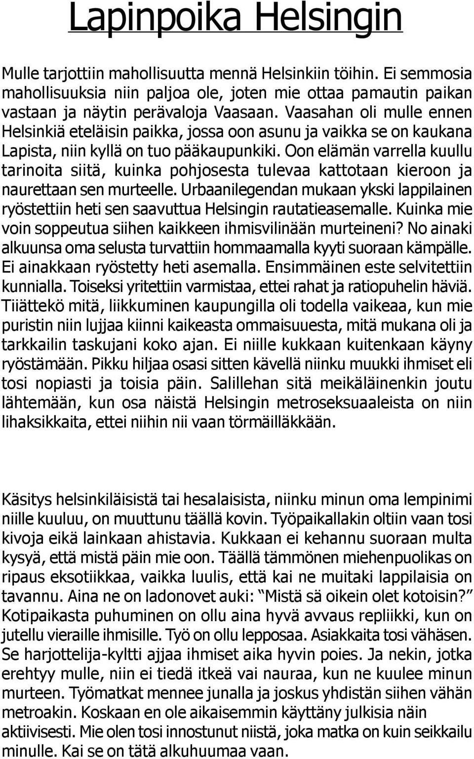 Oon elämän varrella kuullu tarinoita siitä, kuinka pohjosesta tulevaa kattotaan kieroon ja naurettaan sen murteelle.