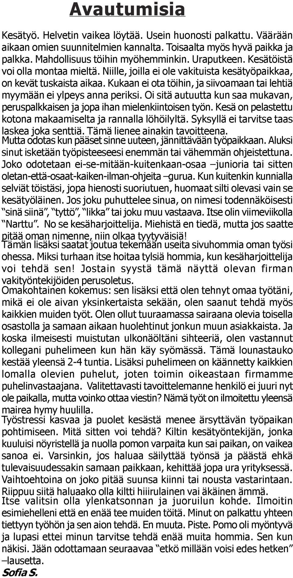 Oi sitä autuutta kun saa mukavan, peruspalkkaisen ja jopa ihan mielenkiintoisen työn. Kesä on pelastettu kotona makaamiselta ja rannalla löhöilyltä. Syksyllä ei tarvitse taas laskea joka senttiä.