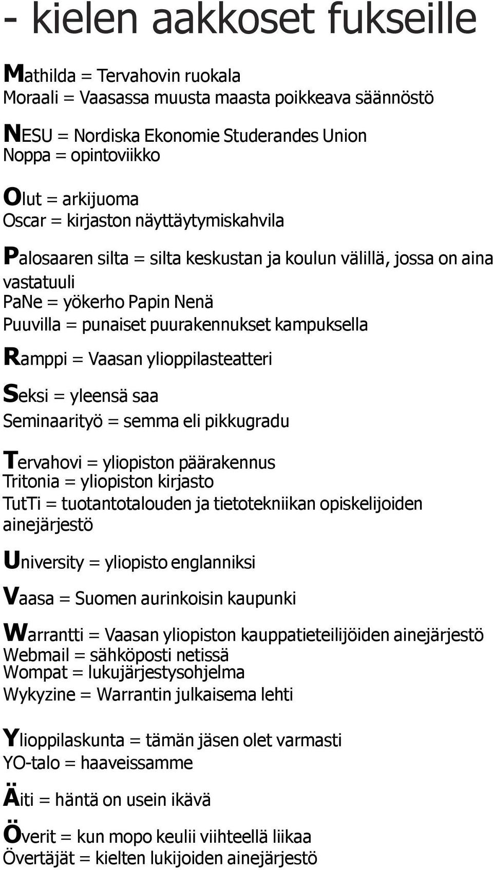 ylioppilasteatteri Seksi = yleensä saa Seminaarityö = semma eli pikkugradu Tervahovi = yliopiston päärakennus Tritonia = yliopiston kirjasto TutTi = tuotantotalouden ja tietotekniikan opiskelijoiden