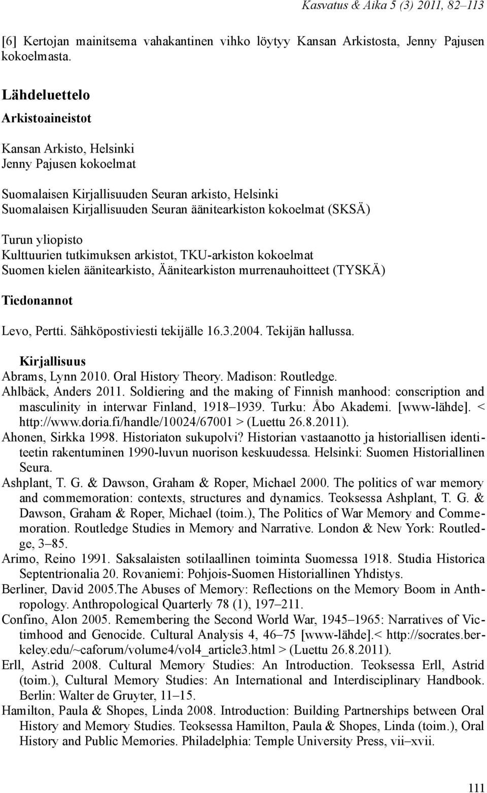 Turun yliopisto Kulttuurien tutkimuksen arkistot, TKU-arkiston kokoelmat Suomen kielen äänitearkisto, Äänitearkiston murrenauhoitteet (TYSKÄ) Tiedonannot Levo, Pertti. Sähköpostiviesti tekijälle 16.3.