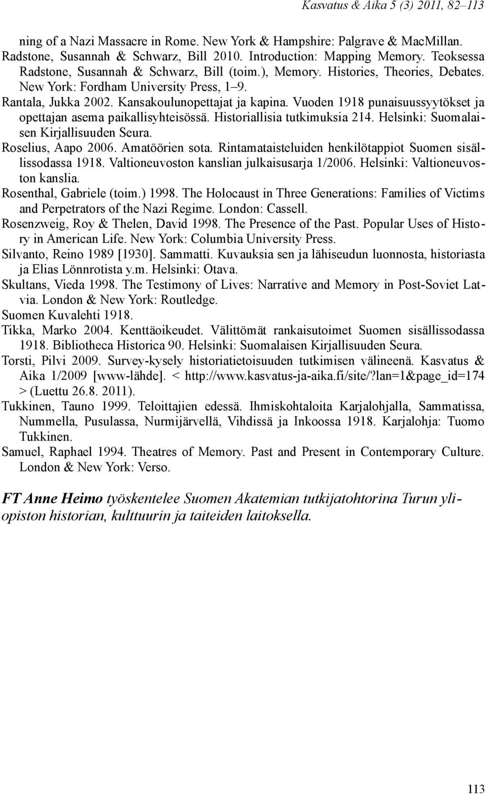 Vuoden 1918 punaisuussyytökset ja opettajan asema paikallisyhteisössä. Historiallisia tutkimuksia 214. Helsinki: Suomalaisen Kirjallisuuden Seura. Roselius, Aapo 2006. Amatöörien sota.