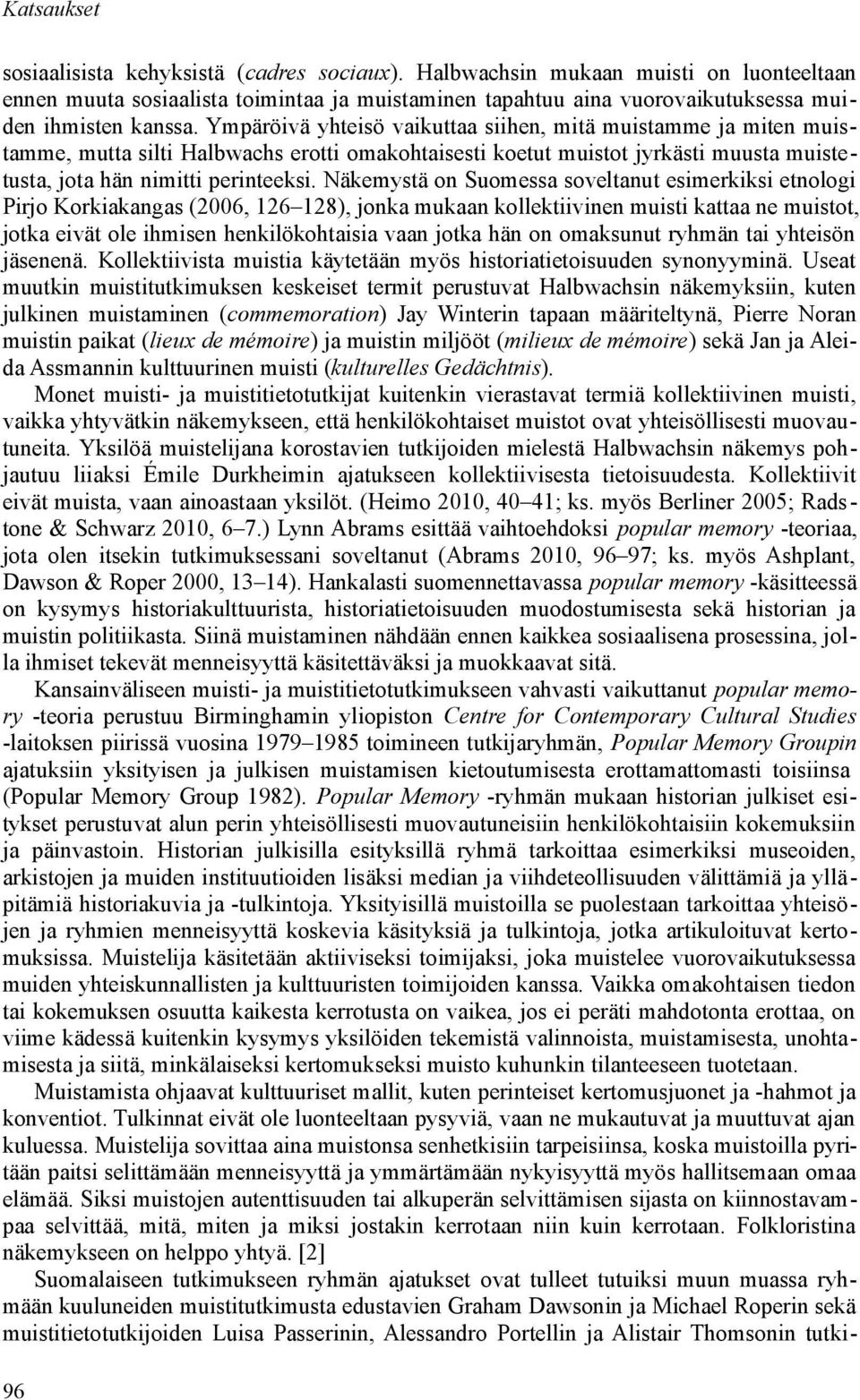 Ympäröivä yhteisö vaikuttaa siihen, mitä muistamme ja miten muistamme, mutta silti Halbwachs erotti omakohtaisesti koetut muistot jyrkästi muusta muistetusta, jota hän nimitti perinteeksi.