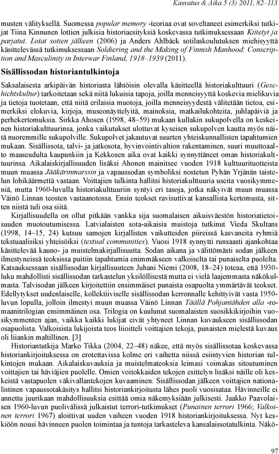 Lotat sotien jälkeen (2006) ja Anders Ahlbäck sotilaskoulutuksen miehisyyttä käsittelevässä tutkimuksessaan Soldiering and the Making of Finnish Manhood: Conscription and Masculinity in Interwar