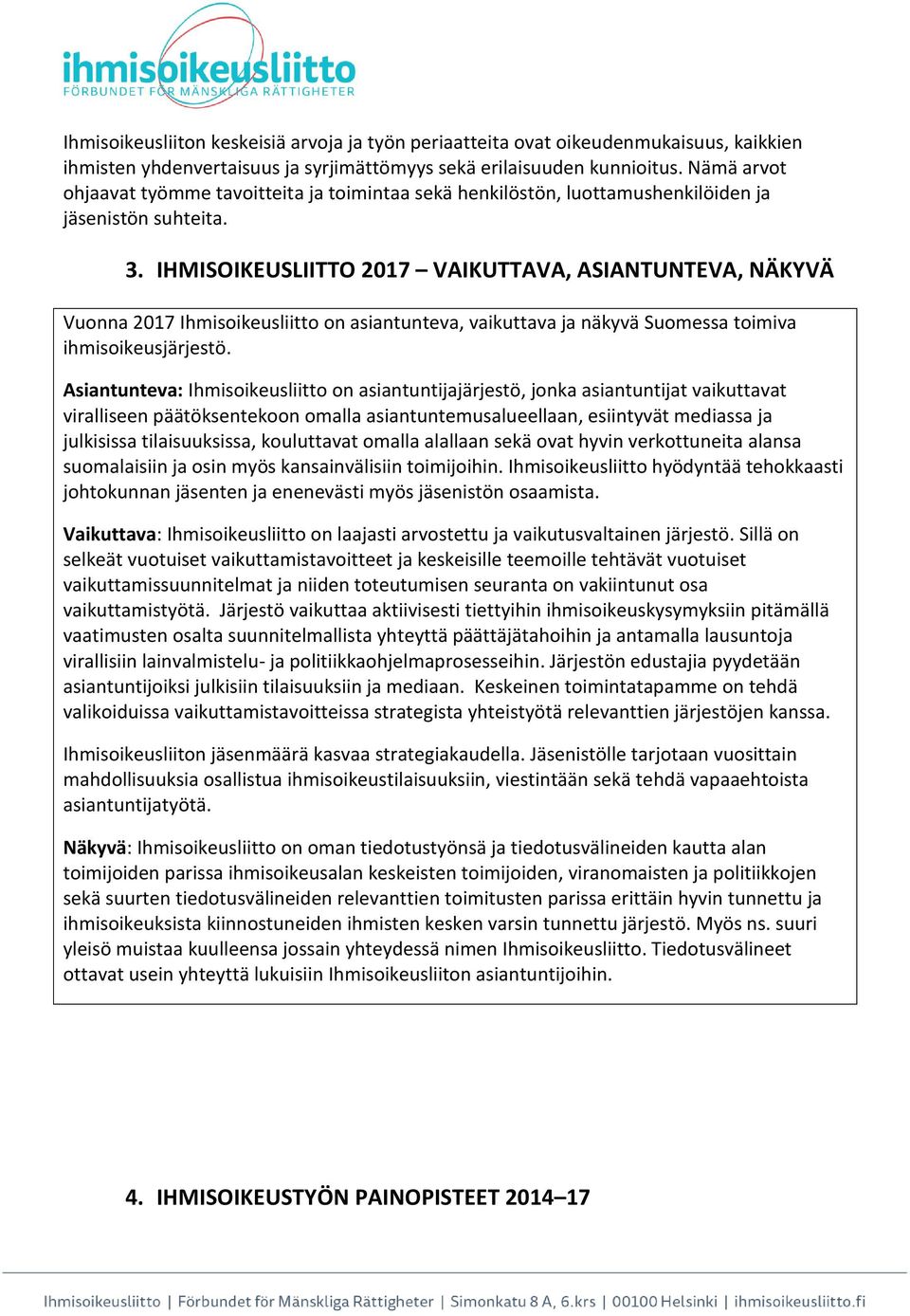 IHMISOIKEUSLIITTO 2017 VAIKUTTAVA, ASIANTUNTEVA, NÄKYVÄ Vuonna 2017 Ihmisoikeusliitto on asiantunteva, vaikuttava ja näkyvä Suomessa toimiva ihmisoikeusjärjestö.