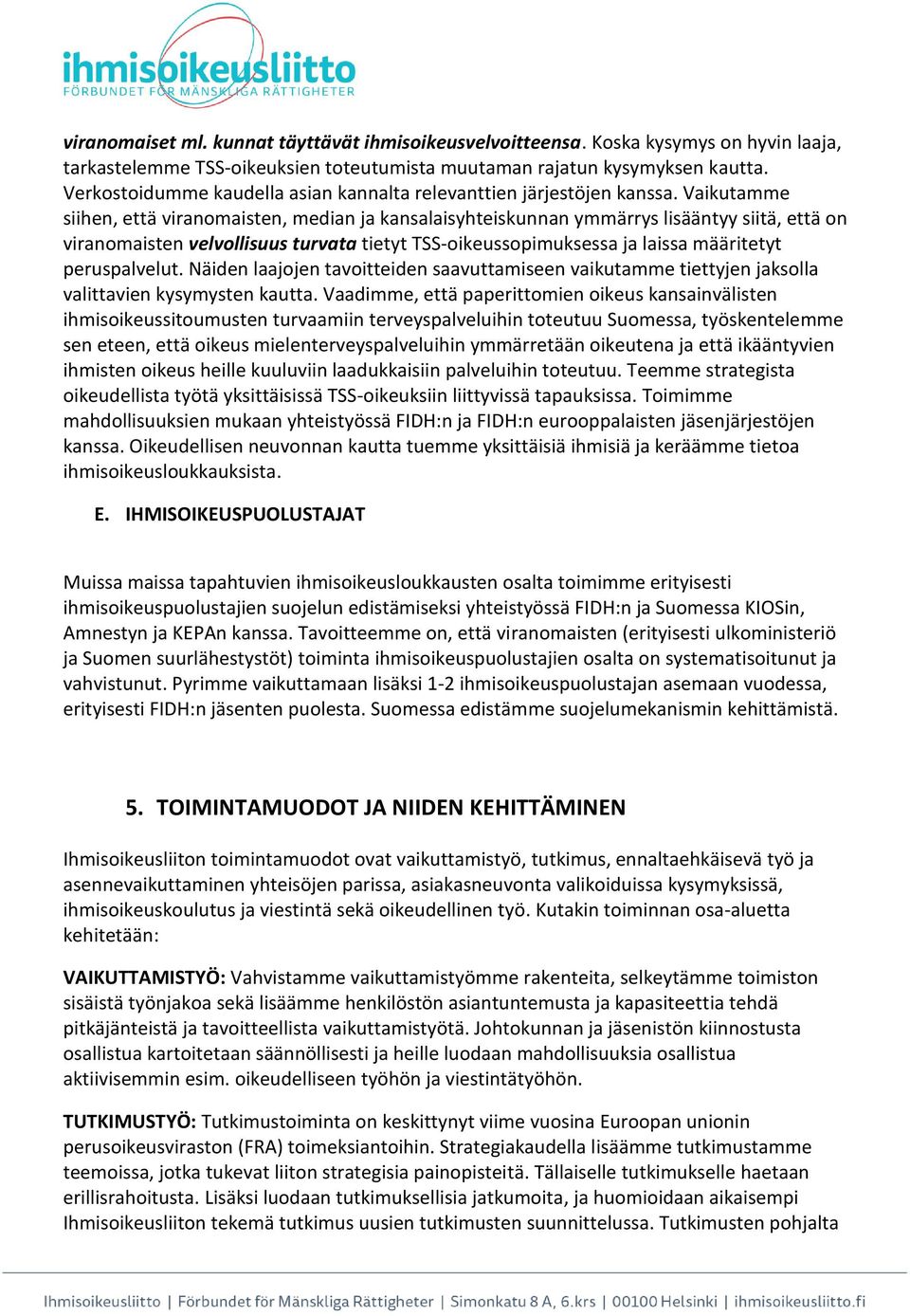 Vaikutamme siihen, että viranomaisten, median ja kansalaisyhteiskunnan ymmärrys lisääntyy siitä, että on viranomaisten velvollisuus turvata tietyt TSS-oikeussopimuksessa ja laissa määritetyt