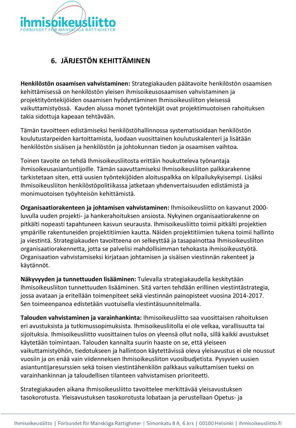 Tämän tavoitteen edistämiseksi henkilöstöhallinnossa systematisoidaan henkilöstön koulutustarpeiden kartoittamista, luodaan vuosittainen koulutuskalenteri ja lisätään henkilöstön sisäisen ja