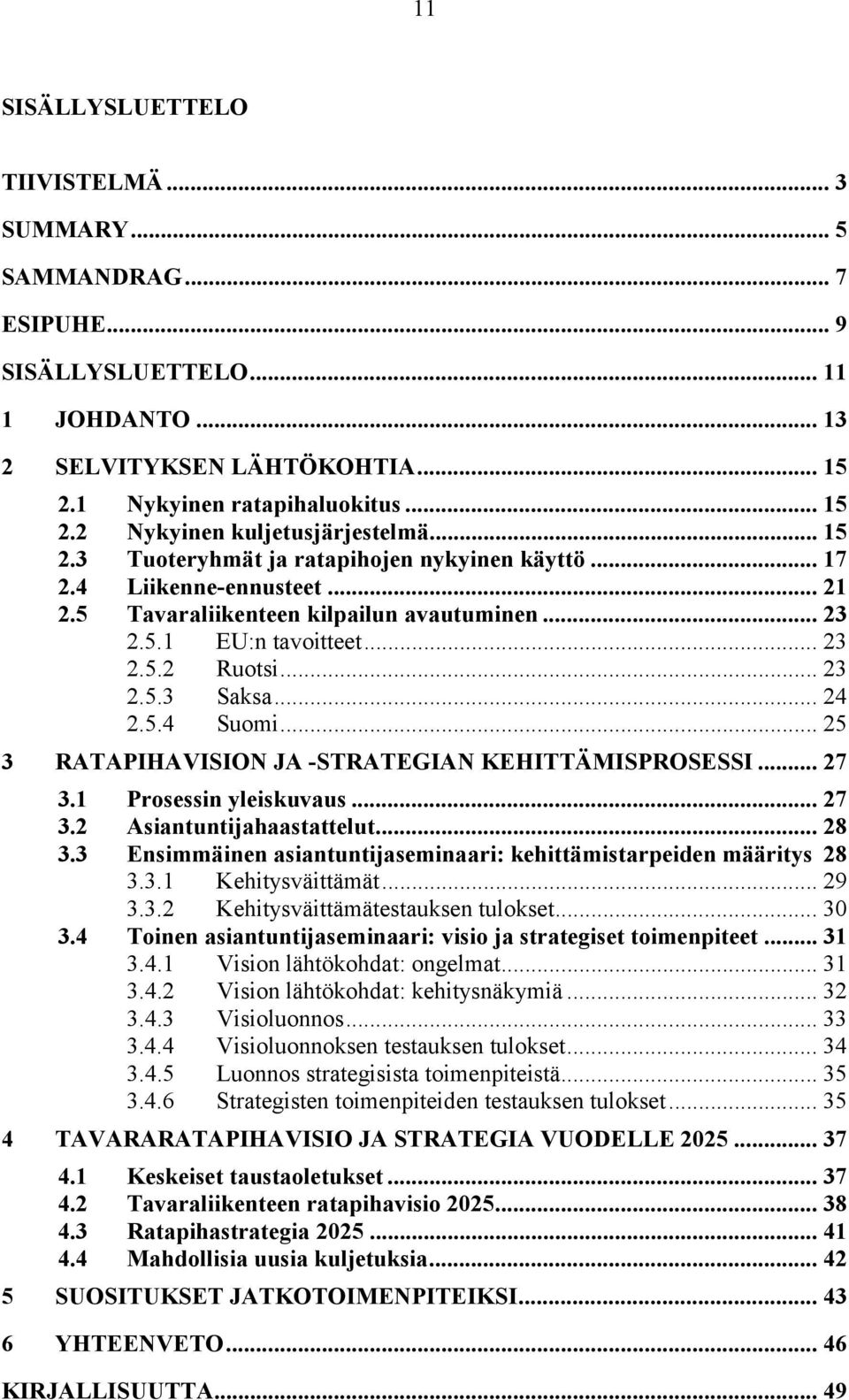 .. 24 2.5.4 Suomi... 25 3 RATAPIHAVISION JA -STRATEGIAN KEHITTÄMISPROSESSI... 27 3.1 Prosessin yleiskuvaus... 27 3.2 Asiantuntijahaastattelut... 28 3.