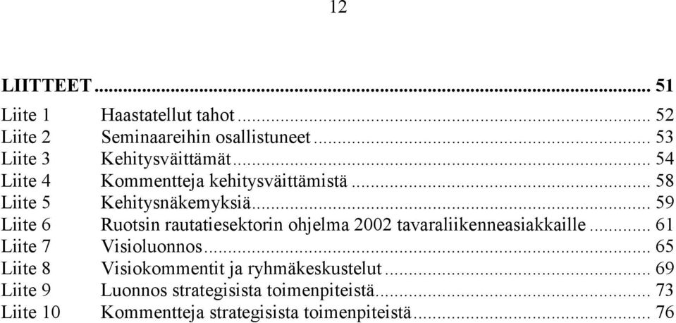 .. 59 Liite 6 Ruotsin rautatiesektorin ohjelma 2002 tavaraliikenneasiakkaille... 61 Liite 7 Visioluonnos.