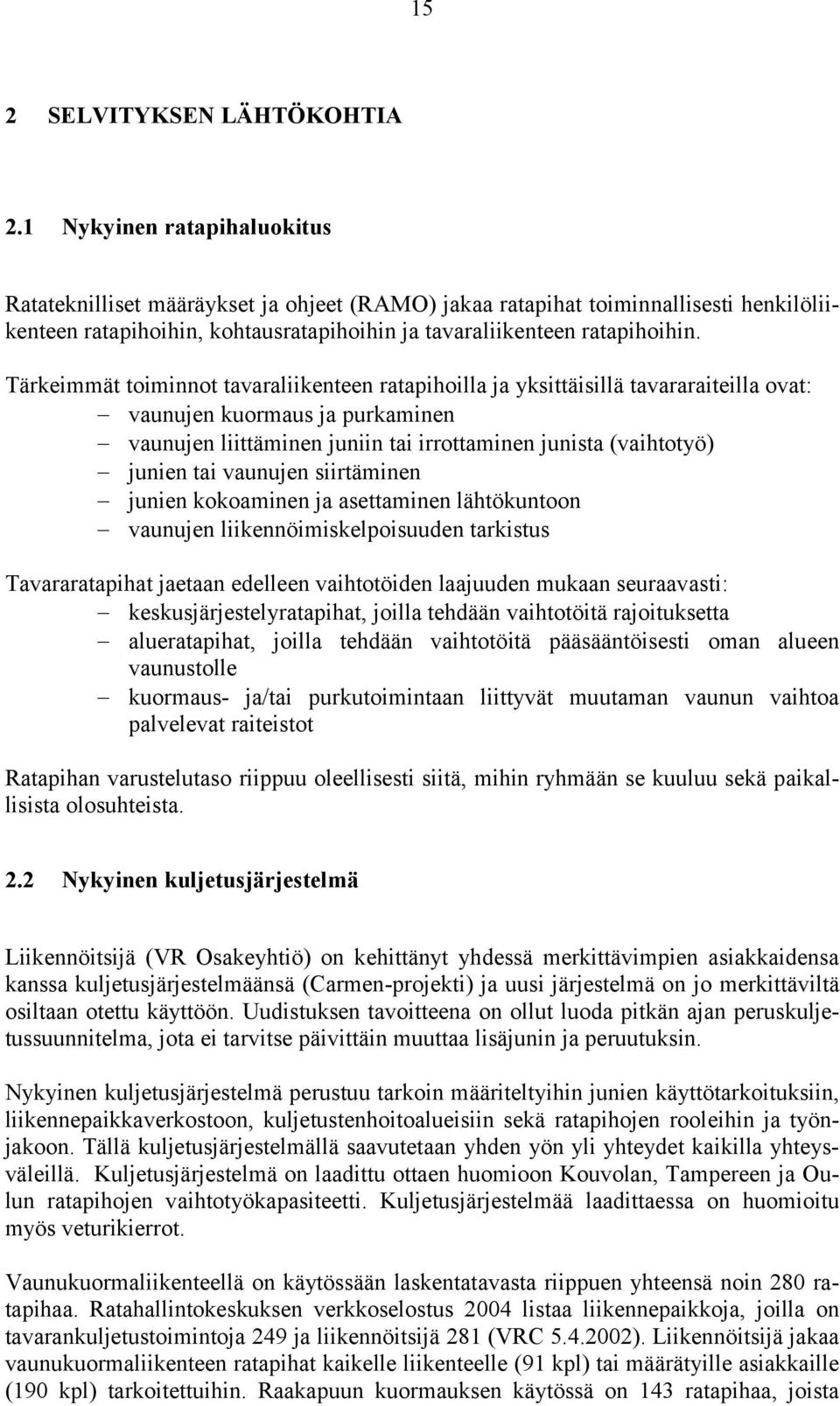 Tärkeimmät toiminnot tavaraliikenteen ratapihoilla ja yksittäisillä tavararaiteilla ovat: vaunujen kuormaus ja purkaminen vaunujen liittäminen juniin tai irrottaminen junista (vaihtotyö) junien tai