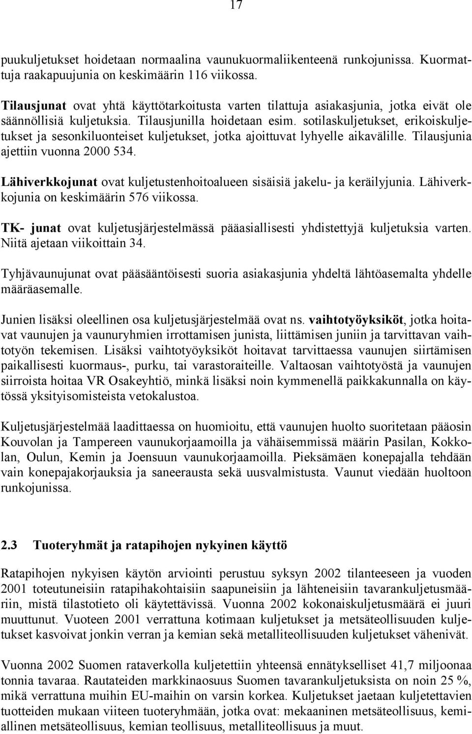 sotilaskuljetukset, erikoiskuljetukset ja sesonkiluonteiset kuljetukset, jotka ajoittuvat lyhyelle aikavälille. Tilausjunia ajettiin vuonna 2000 534.