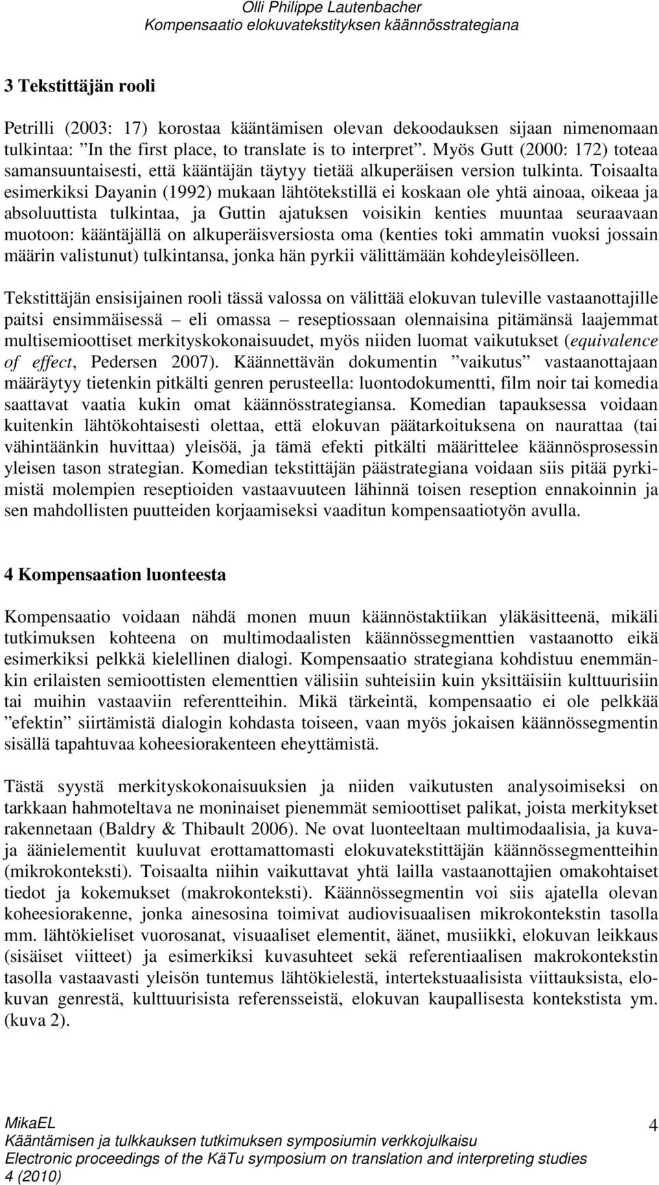 Toisaalta esimerkiksi Dayanin (1992) mukaan lähtötekstillä ei koskaan ole yhtä ainoaa, oikeaa ja absoluuttista tulkintaa, ja Guttin ajatuksen voisikin kenties muuntaa seuraavaan muotoon: kääntäjällä