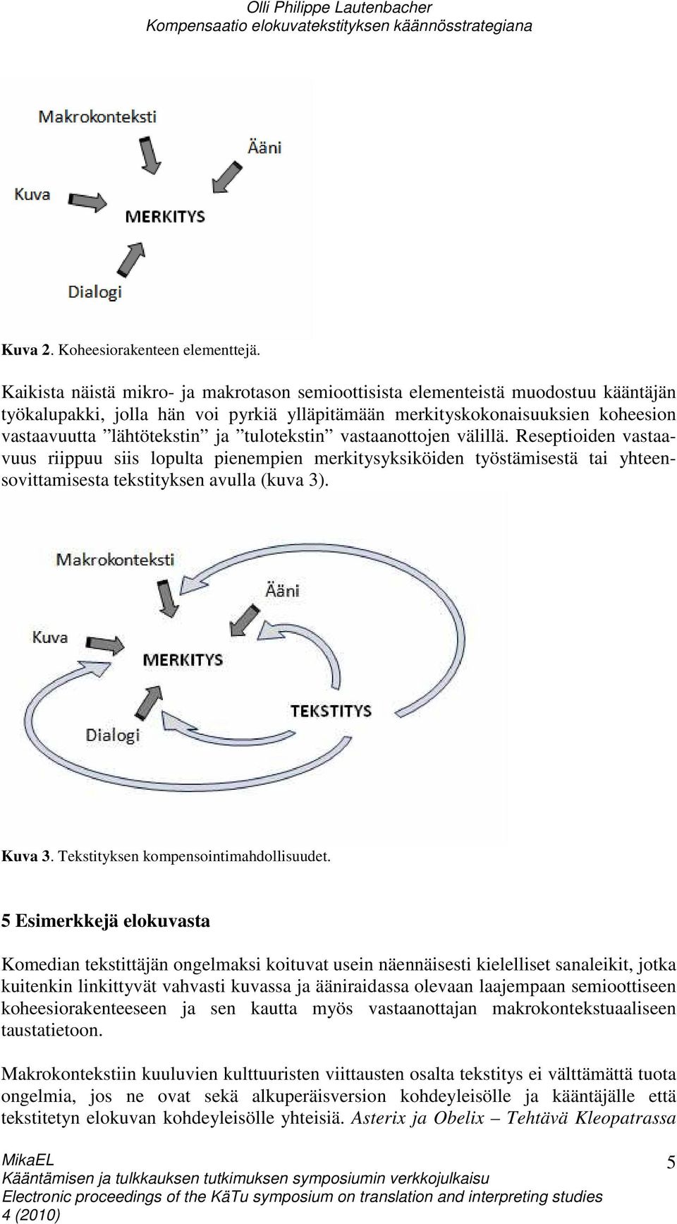 tulotekstin vastaanottojen välillä. Reseptioiden vastaavuus riippuu siis lopulta pienempien merkitysyksiköiden työstämisestä tai yhteensovittamisesta tekstityksen avulla (kuva 3). Kuva 3.