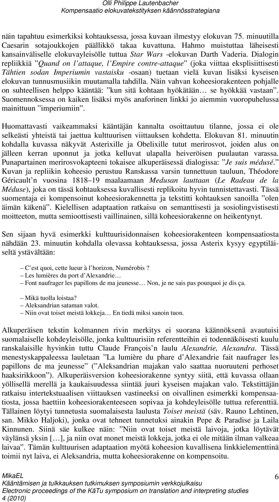 Dialogin repliikkiä Quand on l attaque, l Empire contre-attaque (joka viittaa eksplisiittisesti Tähtien sodan Imperiumin vastaisku -osaan) tuetaan vielä kuvan lisäksi kyseisen elokuvan tunnusmusiikin