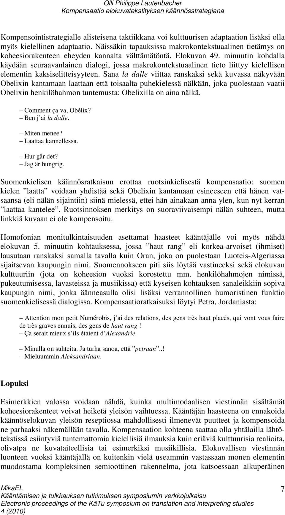 minuutin kohdalla käydään seuraavanlainen dialogi, jossa makrokontekstuaalinen tieto liittyy kielellisen elementin kaksiselitteisyyteen.