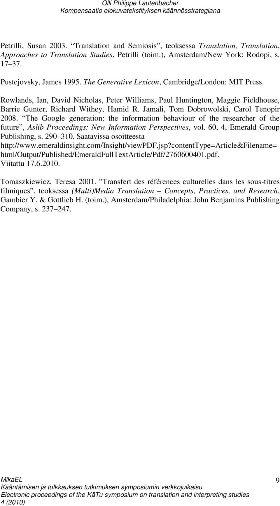 Jamali, Tom Dobrowolski, Carol Tenopir 2008. The Google generation: the information behaviour of the researcher of the future, Aslib Proceedings: New Information Perspectives, vol.