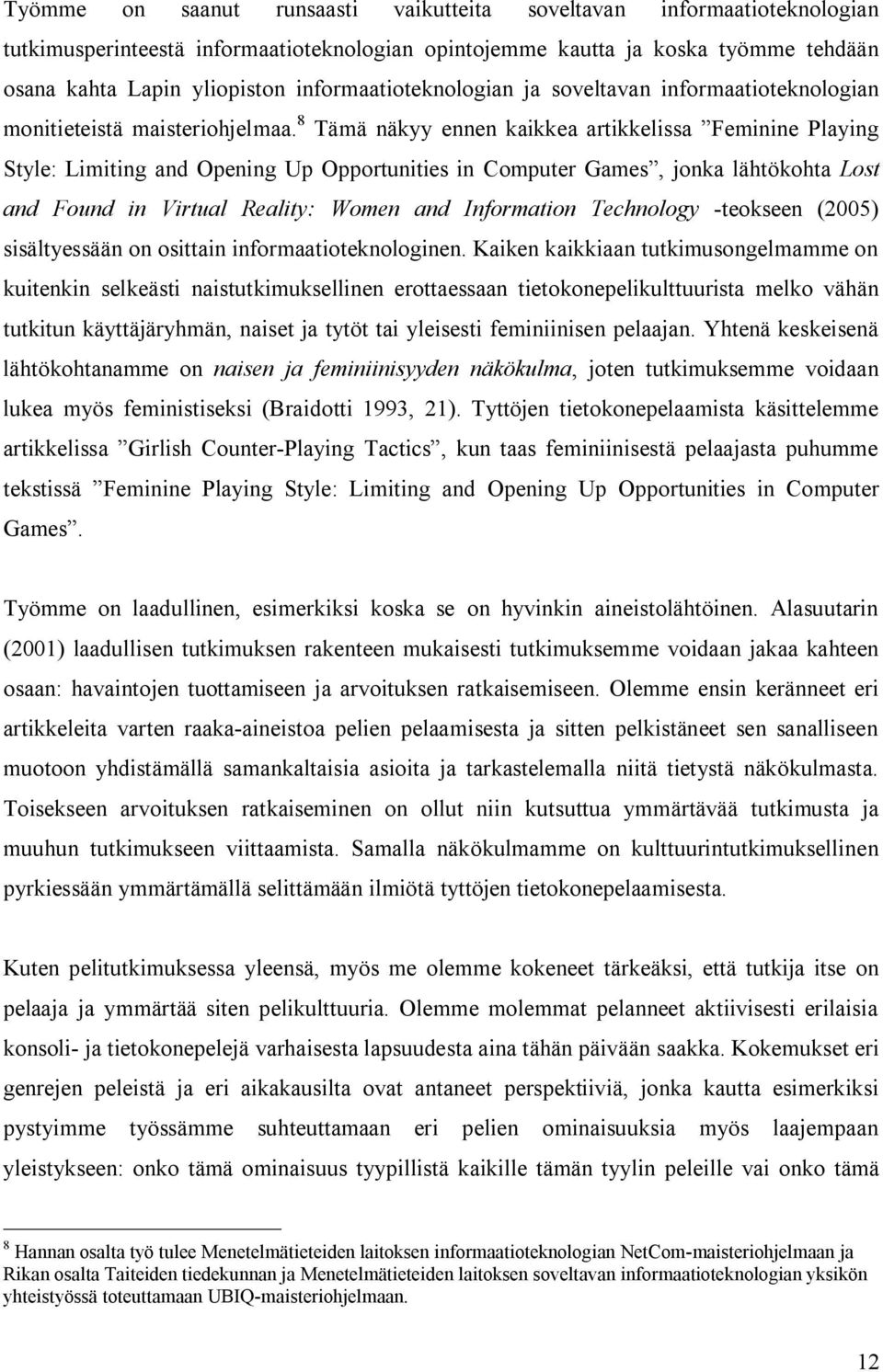 8 Tämä näkyy ennen kaikkea artikkelissa Feminine Playing Style: Limiting and Opening Up Opportunities in Computer Games, jonka lähtökohta Lost and Found in Virtual Reality: Women and Information