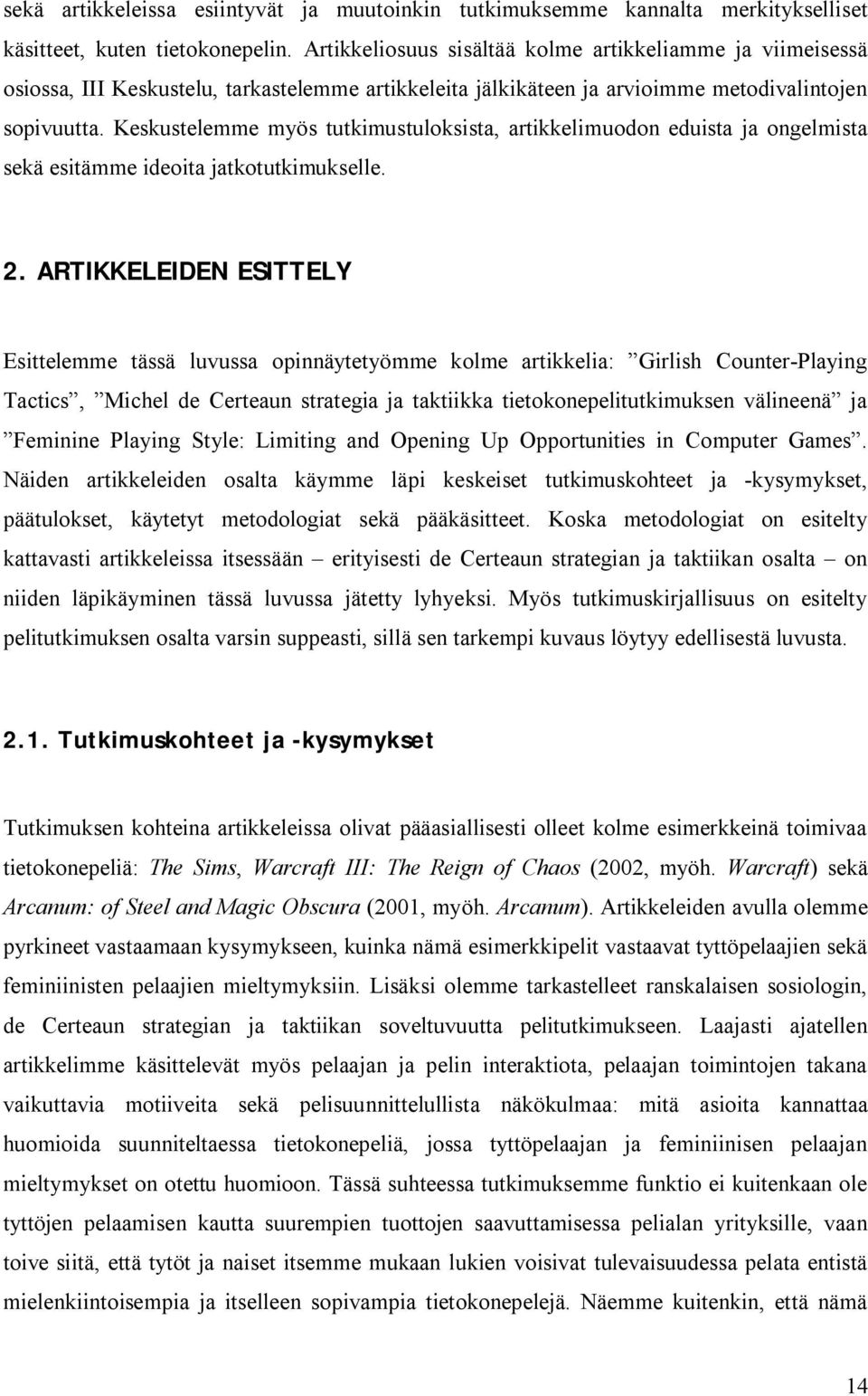 Keskustelemme myös tutkimustuloksista, artikkelimuodon eduista ja ongelmista sekä esitämme ideoita jatkotutkimukselle. 2.