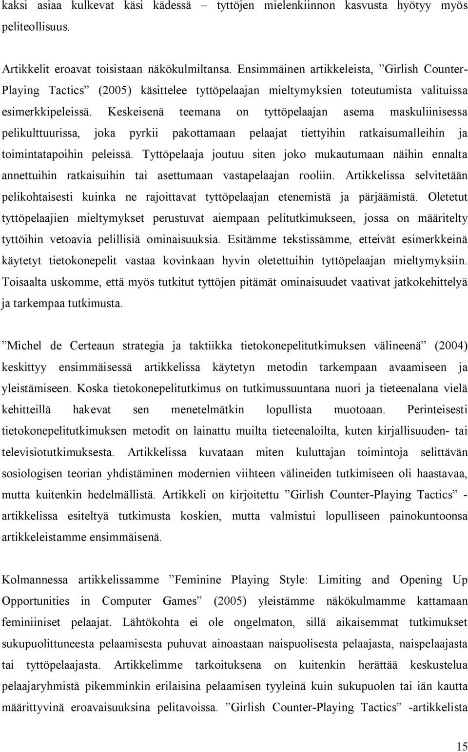 Keskeisenä teemana on tyttöpelaajan asema maskuliinisessa pelikulttuurissa, joka pyrkii pakottamaan pelaajat tiettyihin ratkaisumalleihin ja toimintatapoihin peleissä.