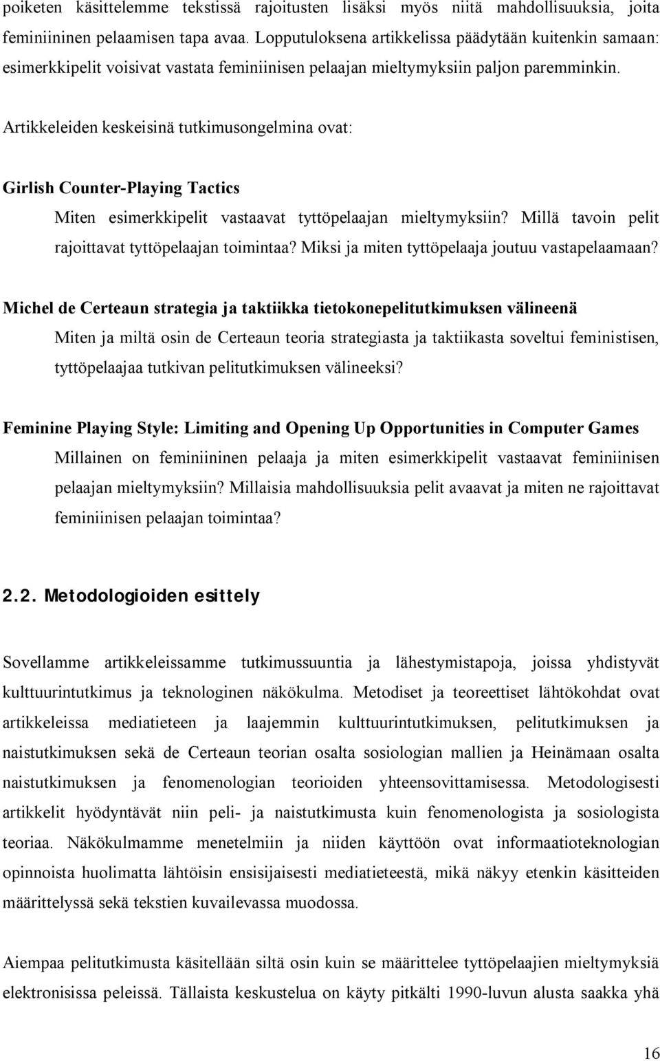 Artikkeleiden keskeisinä tutkimusongelmina ovat: Girlish Counter Playing Tactics Miten esimerkkipelit vastaavat tyttöpelaajan mieltymyksiin? Millä tavoin pelit rajoittavat tyttöpelaajan toimintaa?