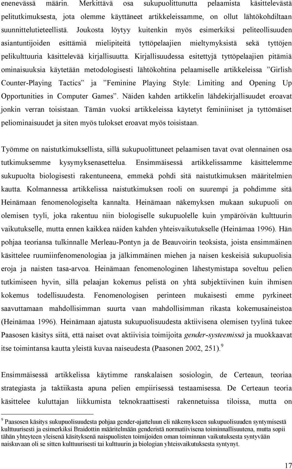 Kirjallisuudessa esitettyjä tyttöpelaajien pitämiä ominaisuuksia käytetään metodologisesti lähtökohtina pelaamiselle artikkeleissa Girlish Counter Playing Tactics ja Feminine Playing Style: Limiting