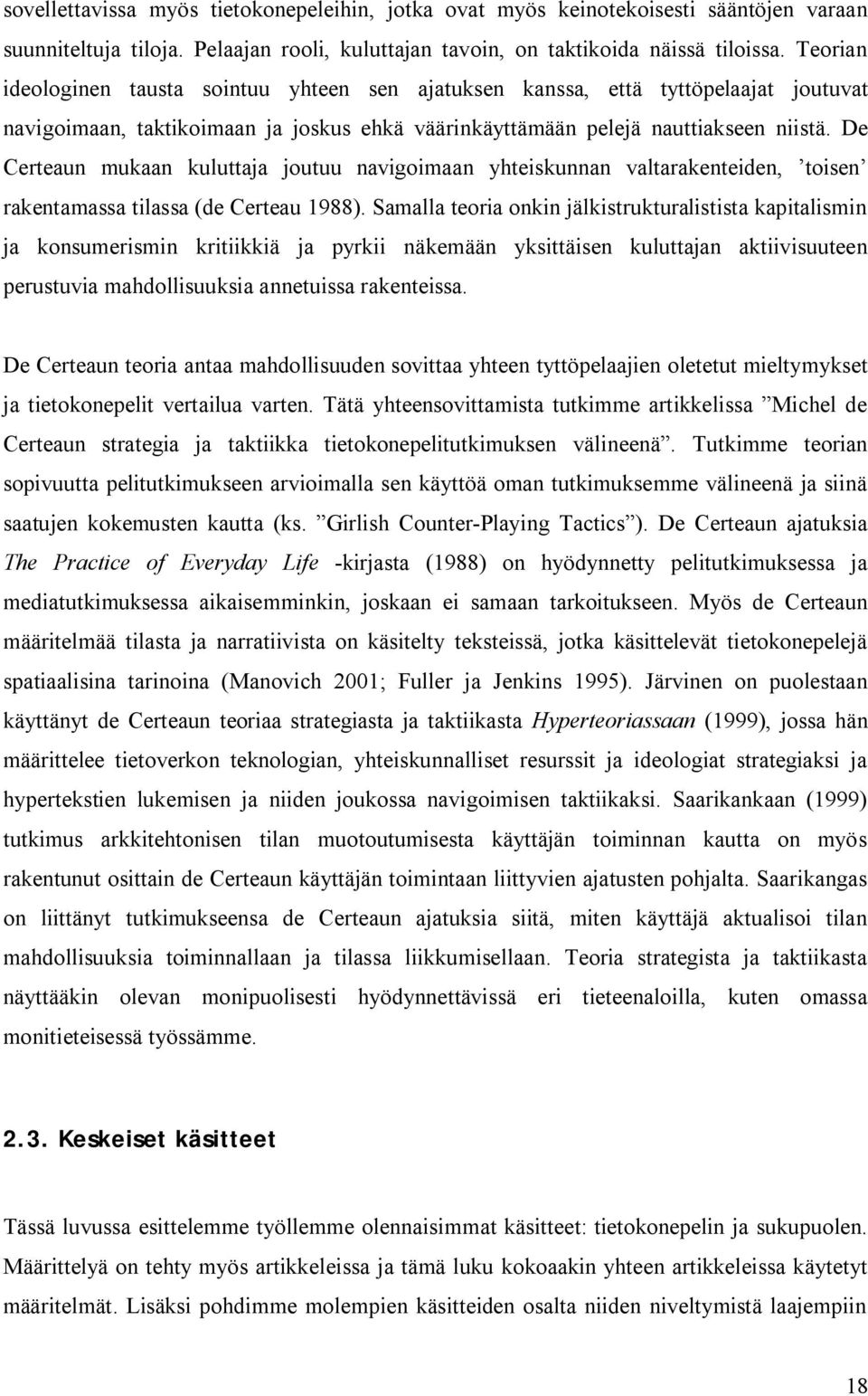 De Certeaun mukaan kuluttaja joutuu navigoimaan yhteiskunnan valtarakenteiden, toisen rakentamassa tilassa (de Certeau 1988).