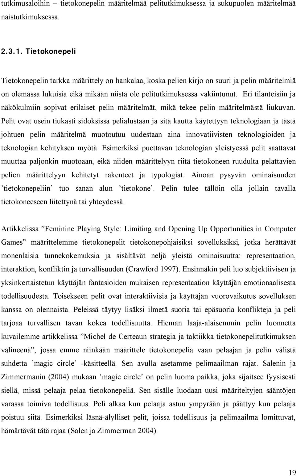 Eri tilanteisiin ja näkökulmiin sopivat erilaiset pelin määritelmät, mikä tekee pelin määritelmästä liukuvan.