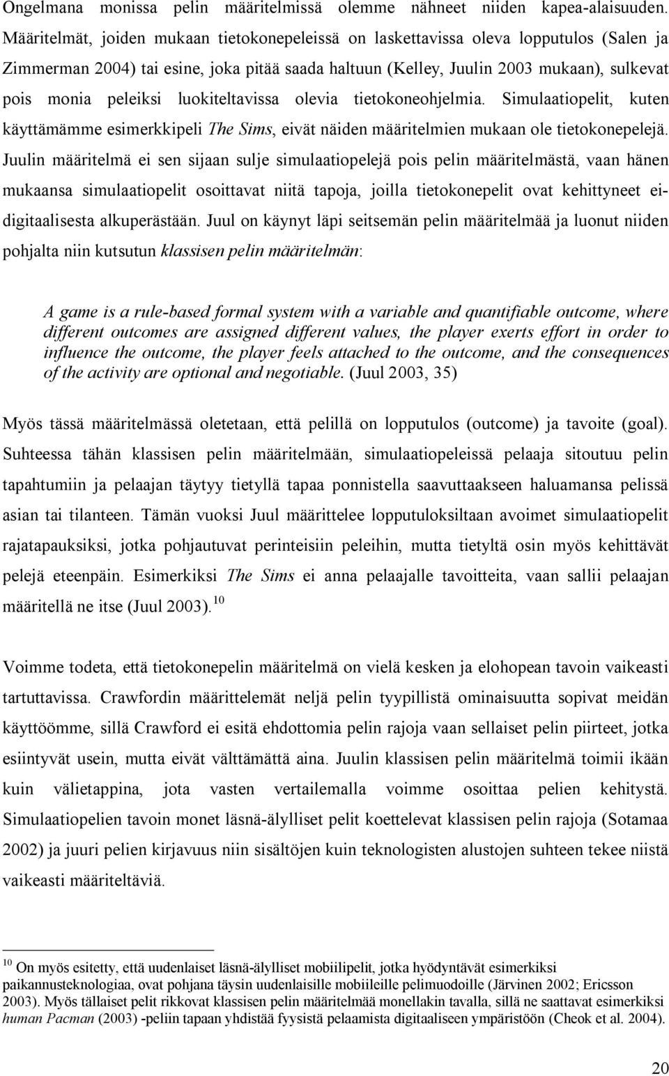 luokiteltavissa olevia tietokoneohjelmia. Simulaatiopelit, kuten käyttämämme esimerkkipeli The Sims, eivät näiden määritelmien mukaan ole tietokonepelejä.