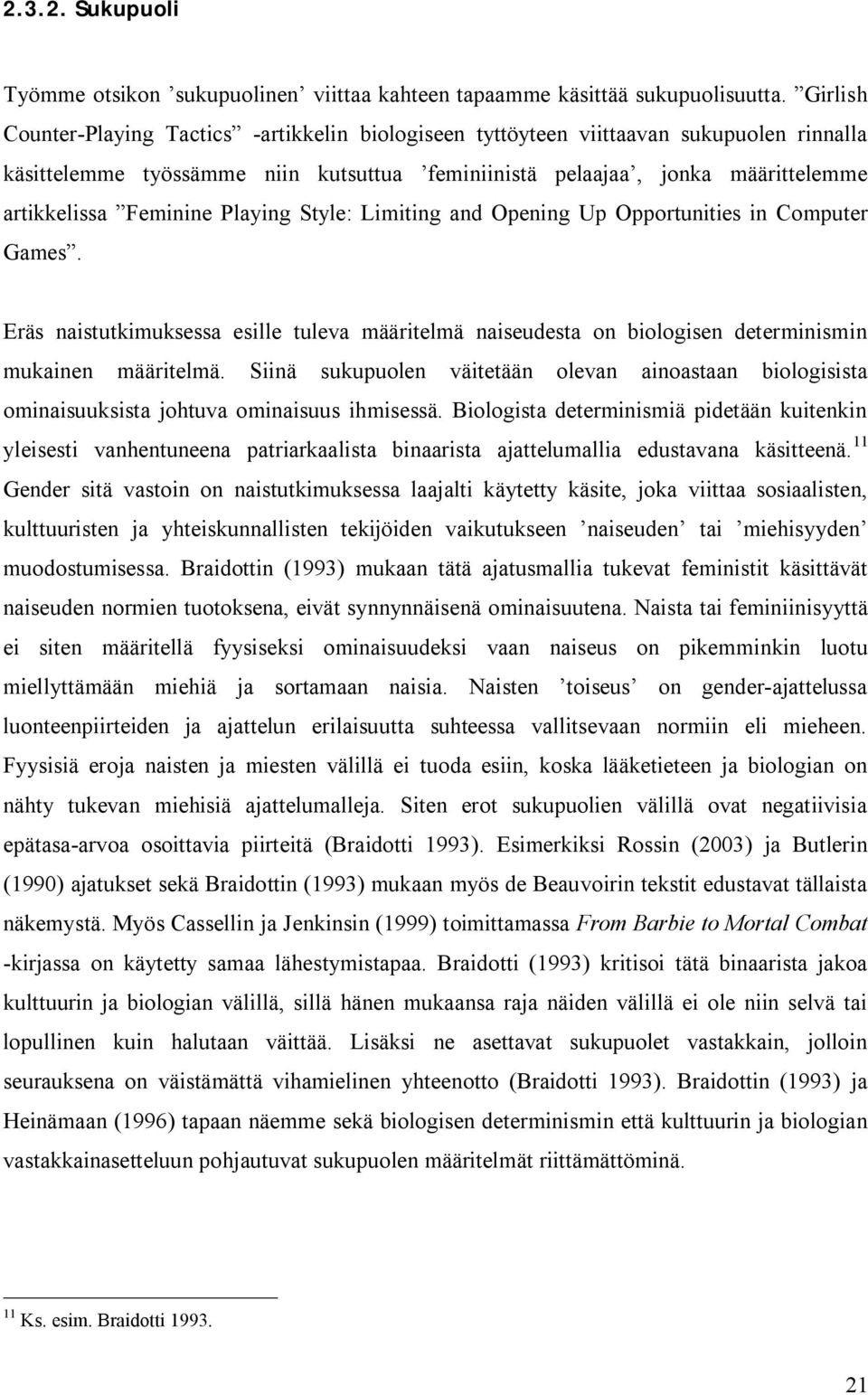 Playing Style: Limiting and Opening Up Opportunities in Computer Games. Eräs naistutkimuksessa esille tuleva määritelmä naiseudesta on biologisen determinismin mukainen määritelmä.