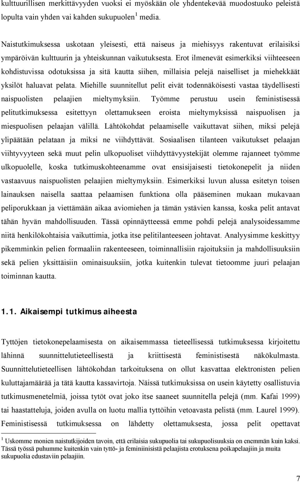 Erot ilmenevät esimerkiksi viihteeseen kohdistuvissa odotuksissa ja sitä kautta siihen, millaisia pelejä naiselliset ja miehekkäät yksilöt haluavat pelata.