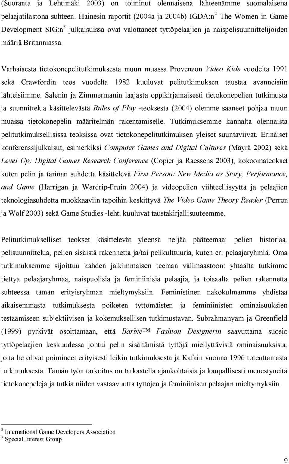 Varhaisesta tietokonepelitutkimuksesta muun muassa Provenzon Video Kids vuodelta 1991 sekä Crawfordin teos vuodelta 1982 kuuluvat pelitutkimuksen taustaa avanneisiin lähteisiimme.