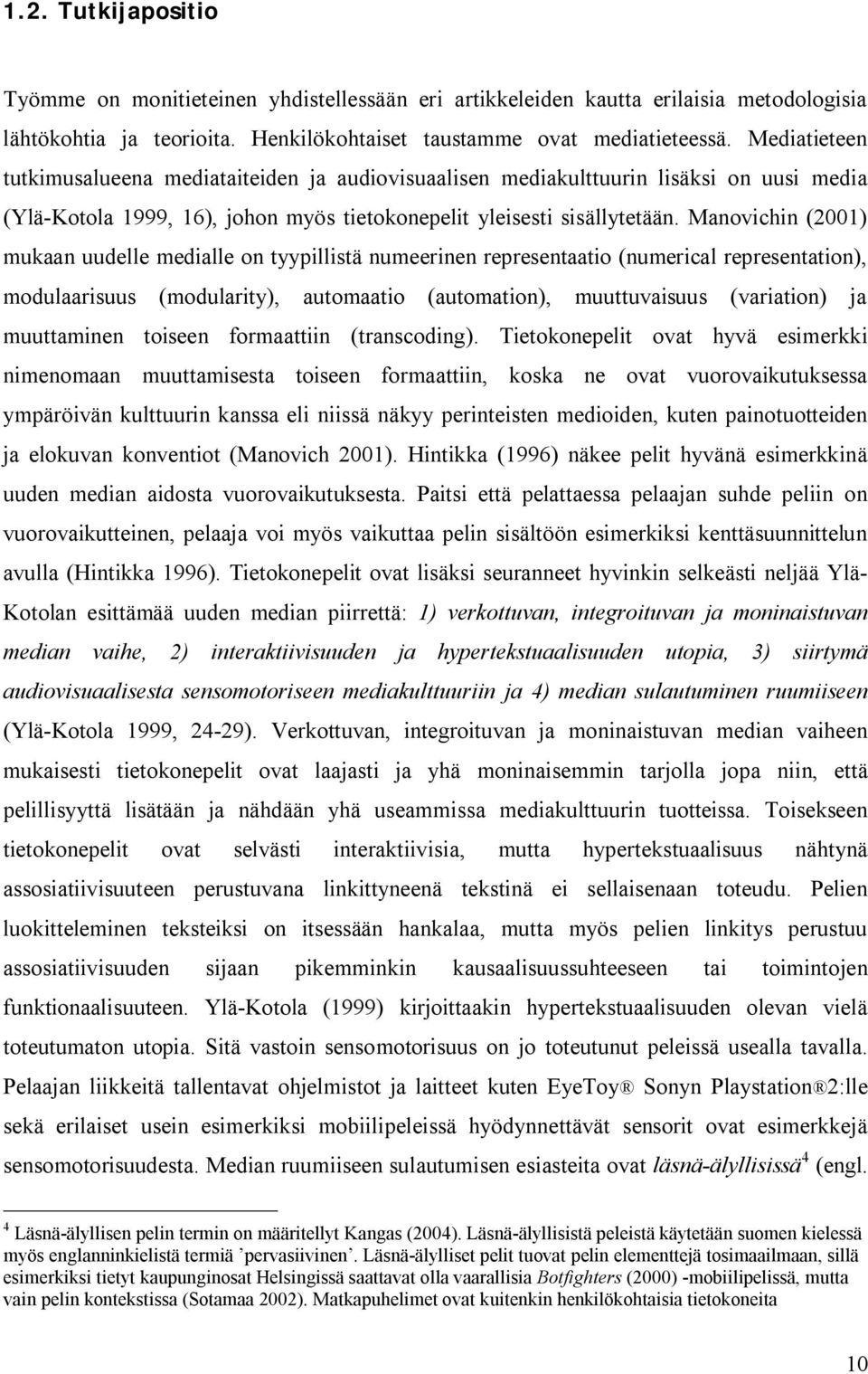 Manovichin (2001) mukaan uudelle medialle on tyypillistä numeerinen representaatio (numerical representation), modulaarisuus (modularity), automaatio (automation), muuttuvaisuus (variation) ja