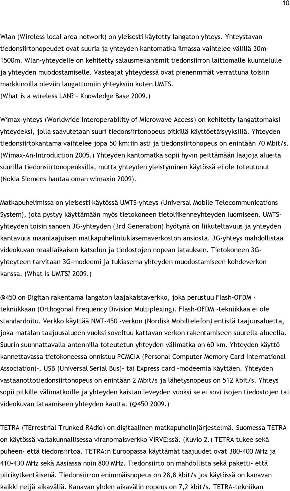 Vasteajat yhteydessä ovat pienenmmät verrattuna toisiin markkinoilla oleviin langattomiin yhteyksiin kuten UMTS. (What is a wireless LAN? Knowledge Base 2009.