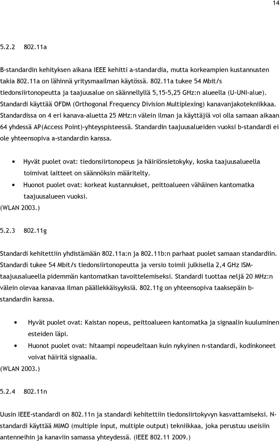 Standardissa on 4 eri kanava-aluetta 25 MHz:n välein ilman ja käyttäjiä voi olla samaan aikaan 64 yhdessä AP(Access Point)-yhteyspisteessä.