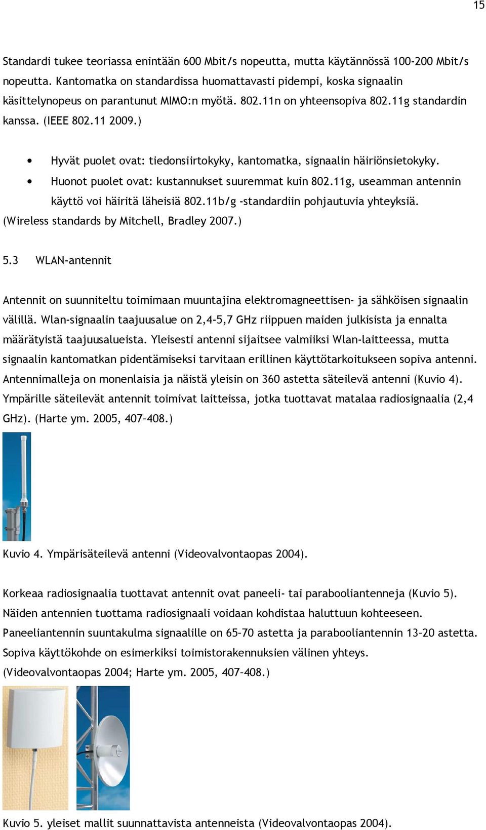 ) Hyvät puolet ovat: tiedonsiirtokyky, kantomatka, signaalin häiriönsietokyky. Huonot puolet ovat: kustannukset suuremmat kuin 802.11g, useamman antennin käyttö voi häiritä läheisiä 802.